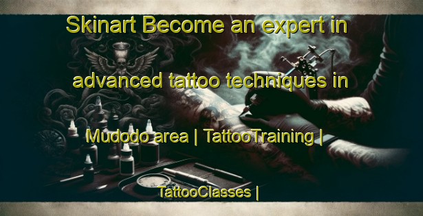 Skinart Become an expert in advanced tattoo techniques in Mudodo area | TattooTraining | TattooClasses | SkinartTraining-Zimbabwe